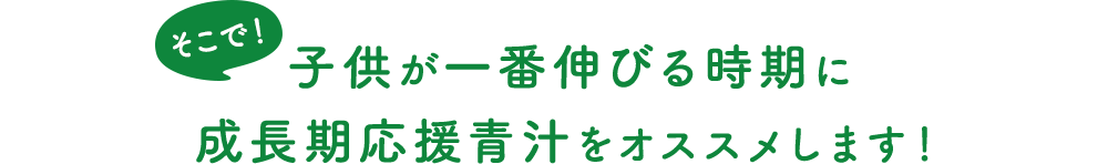 子供が一番伸びる時期に成長期応援青汁をオススメします！