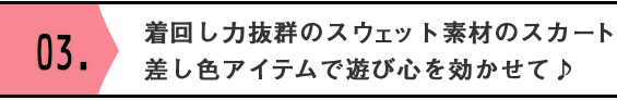 着回し力抜群のスウェット素材のスカート差し色アイテムで遊び心を効かせて♪