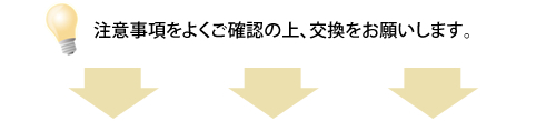 注意事項をよくご確認の上、交換をお願いします。