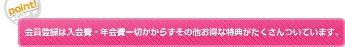 会員登録は入会費・年会費一切かからずその他お得な特典がたくさんついています。