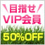 目指せVIP会員　50％OFF