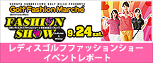 Golf Fashion Marche'　FASHION SHOW in 金の隈ゴルフヒルズ EVENT REPORT 