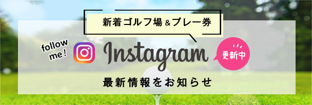 新着ゴルフ場＆プレー券　instagram　最新情報をお届け