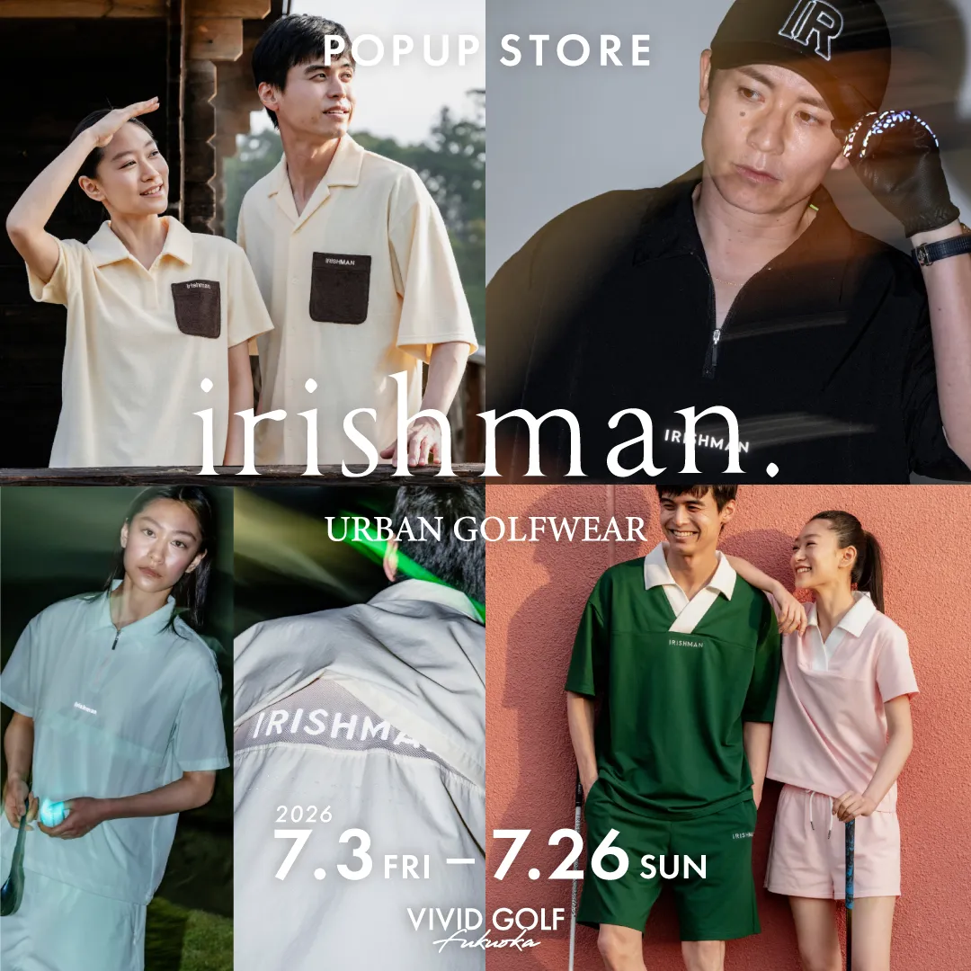 VIVID GOLF 福岡空港店 - irishman.（アイリッシュマン）POPUP STORE開催中