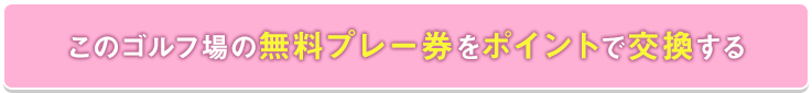 このゴルフ場の無料プレー券をポイントで交換