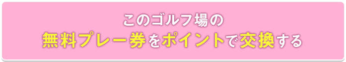 このゴルフ場の無料プレー券をポイントで交換