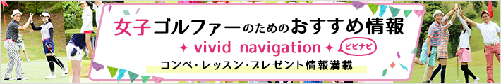 女子ゴルファーのためのおすすめ情報 ビビナビ コンペ・レッスン・プレゼント情報満載